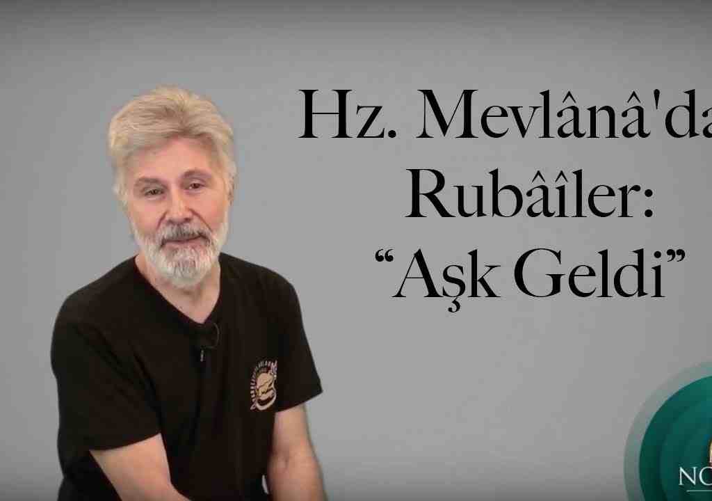 Hz. Mevlânâ’dan Rubâîler: “Aşk Geldi”