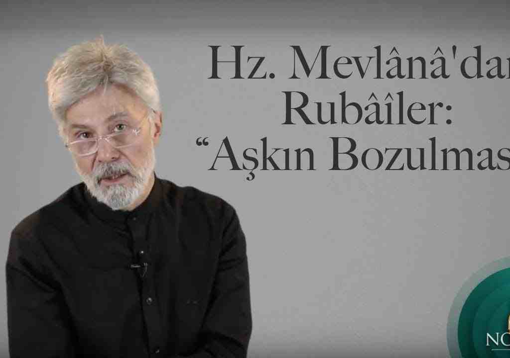 Hz. Mevlânâ’dan Rubâîler: “Aşkın Bozulması”