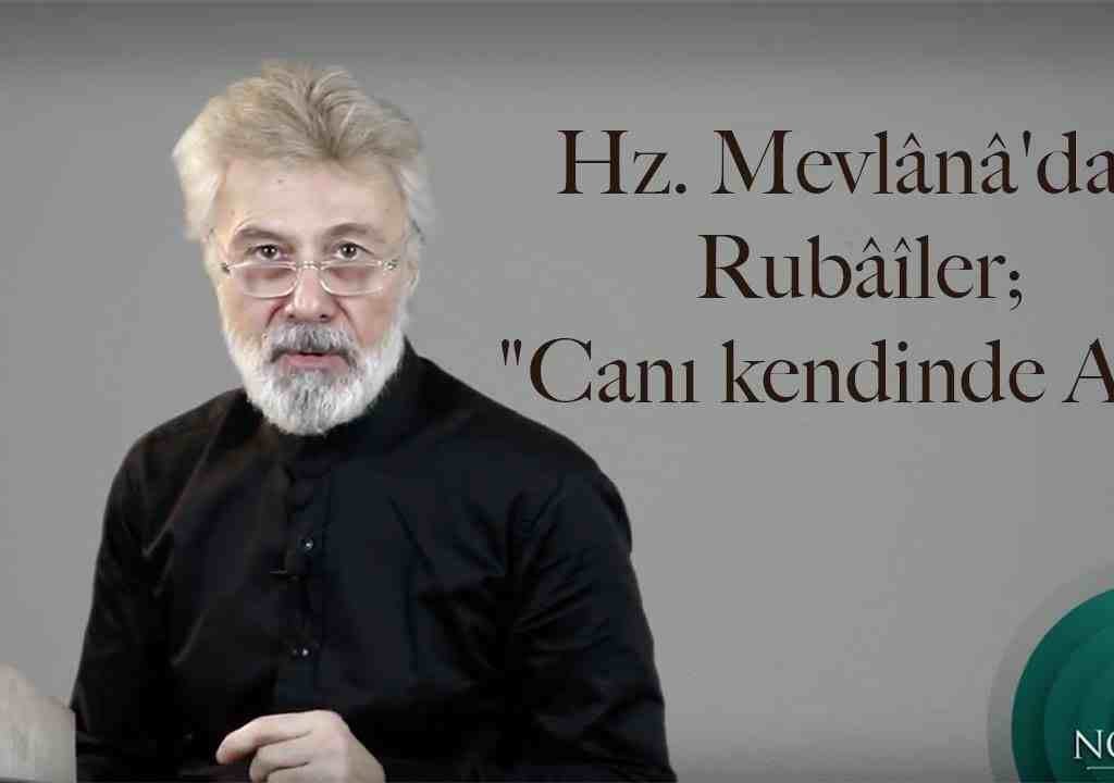 Hz. Mevlânâ’dan Rubâîler; “Canı kendinde Ara”