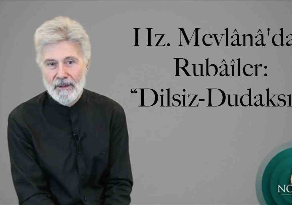 Hz. Mevlânâ’dan Rubâîler: “Dilsiz-Dudaksız”
