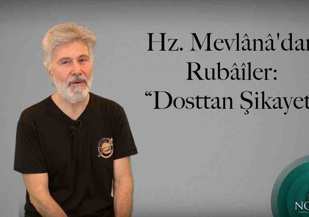 Hz. Mevlânâ’dan Rubâîler: “Dosttan Şikayet”