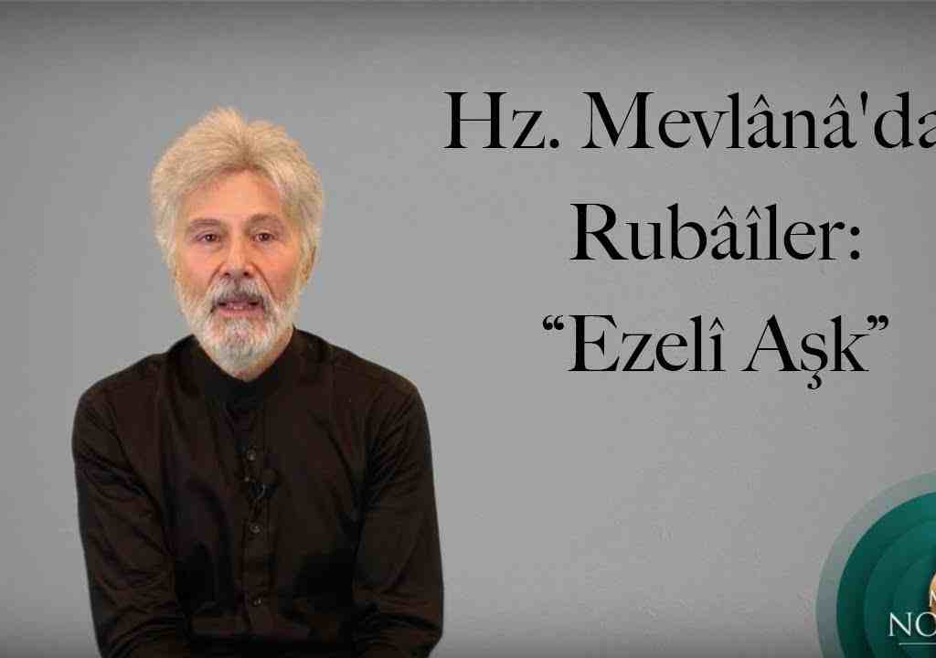 Hz. Mevlânâ’dan Rubâîler: “Ezelî Aşk”