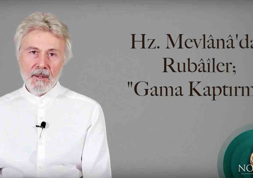 Hz. Mevlânâ’dan Rubâîler; “Gama Kaptırma”