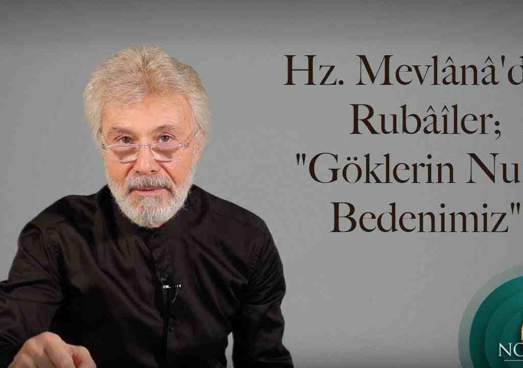 Hz. Mevlânâ’dan Rubâîler; “Göklerin Nuru Bedenimiz”