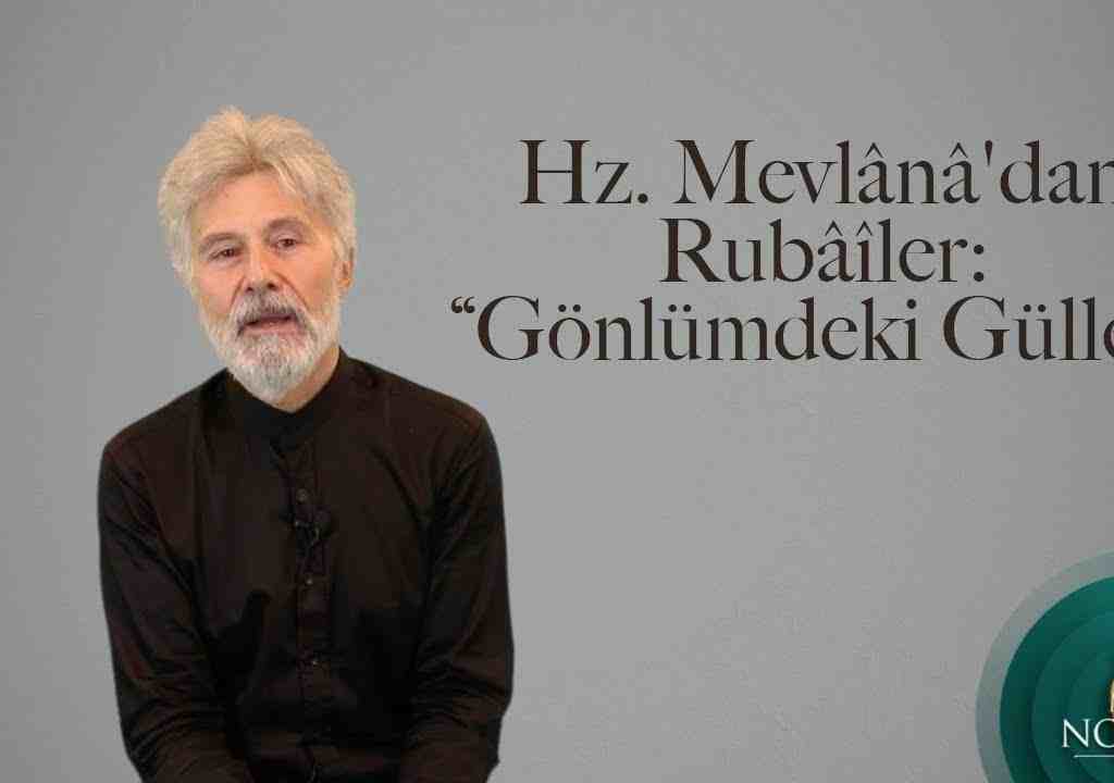 Hz. Mevlânâ’dan Rubâîler: “Gönlümdeki Güller”