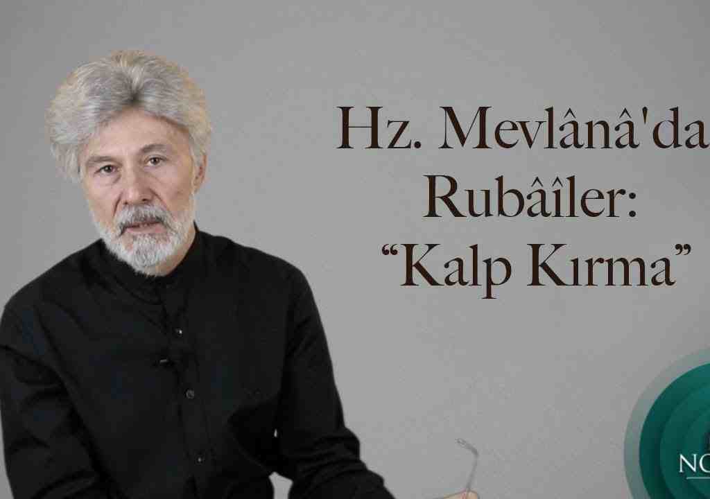 Hz. Mevlânâ’dan Rubâîler: “Kalp Kırma”