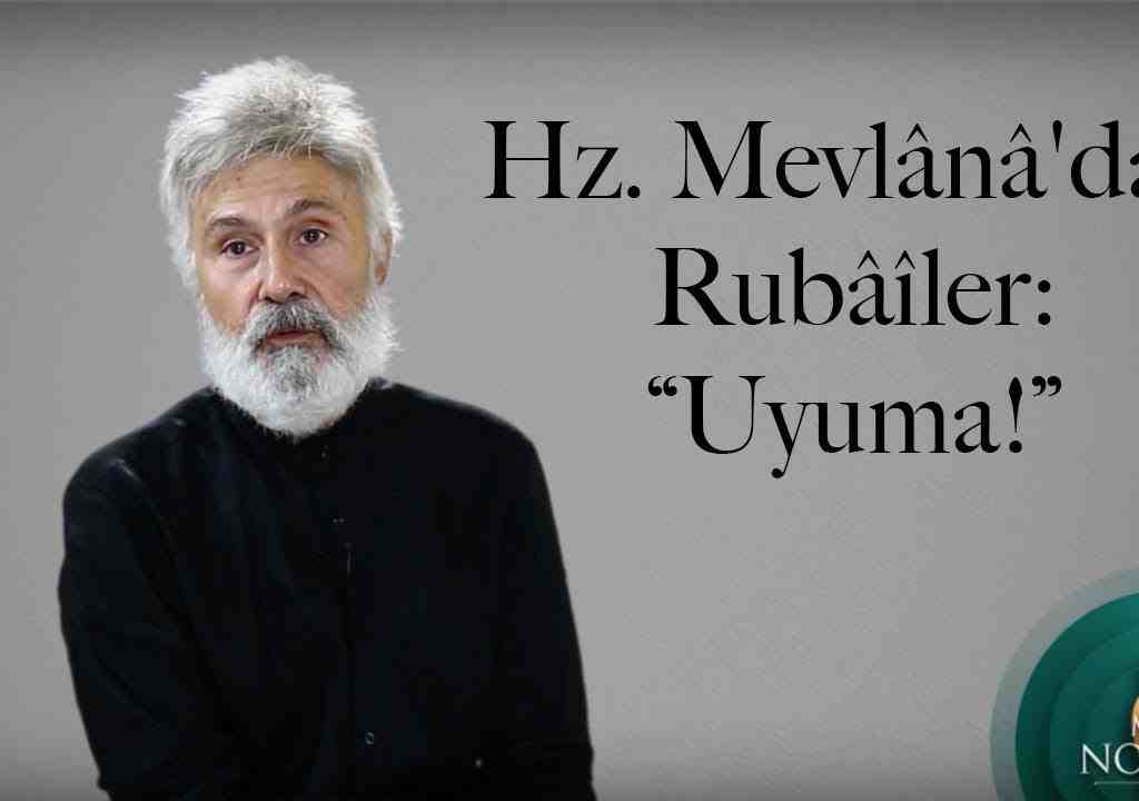 Hz. Mevlânâ’dan Rubâîler: “Uyuma!”