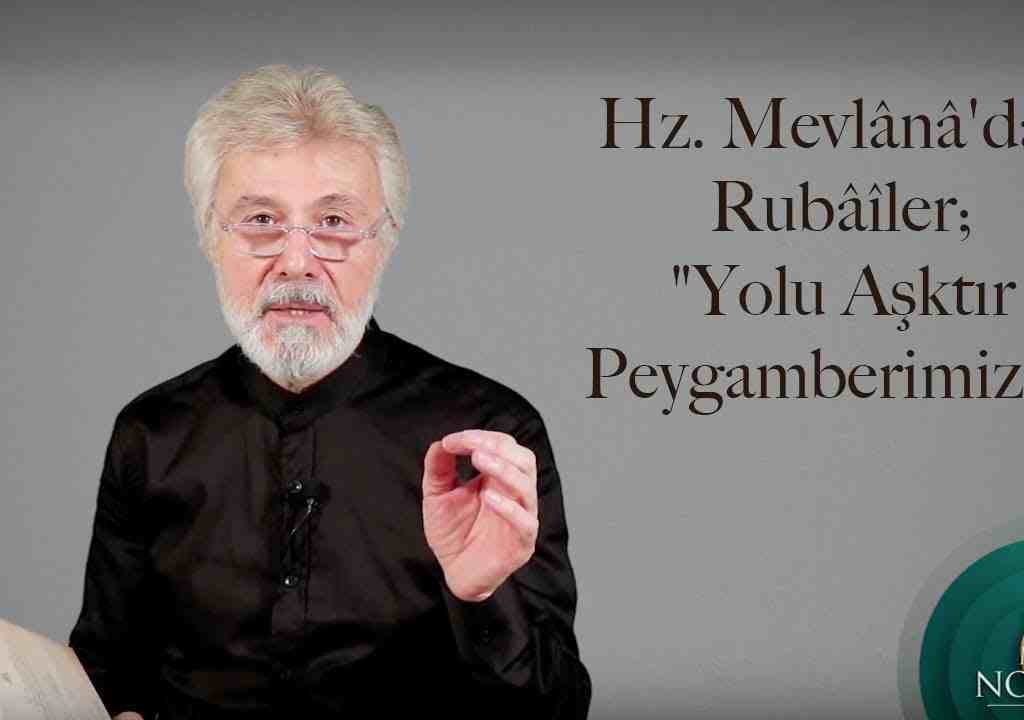 Hz. Mevlânâ’dan Rubâîler; “Yolu Aşktır Peygamberimizin”