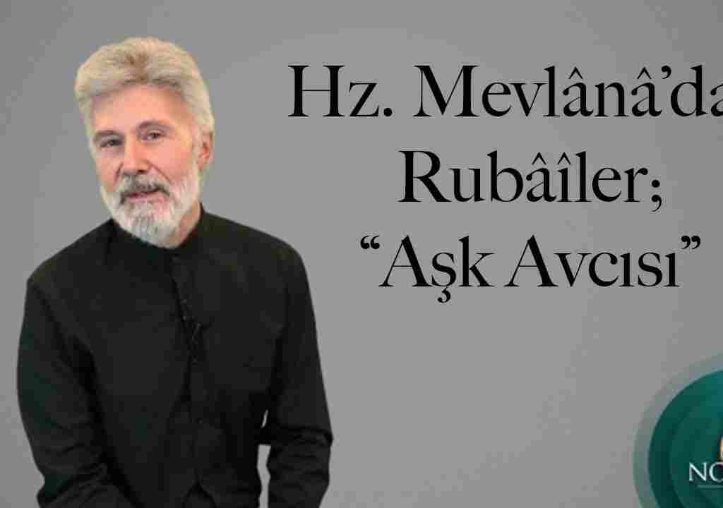 Hz. Mevlânâ’dan Rubâîler: “Aşk Avcısı”