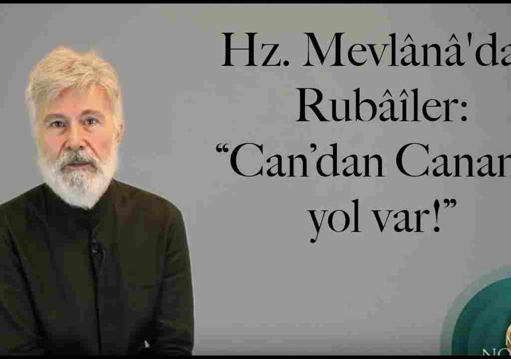 Hz. Mevlânâ’dan Rubâîler: “Can’dan Canan’a yol var!”