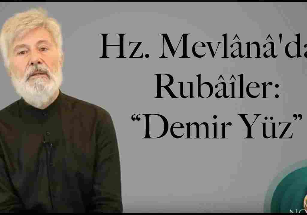 Hz. Mevlânâ’dan Rubâîler: “Demir Yüz”