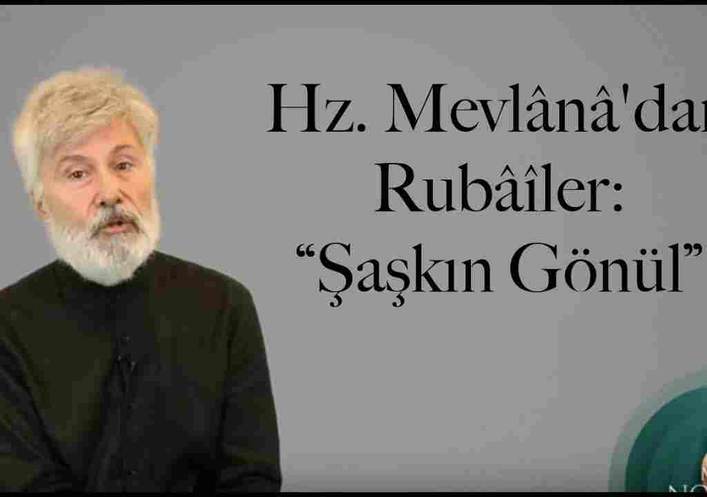 Hz. Mevlânâ’dan Rubâîler: “Şaşkın Gönül”