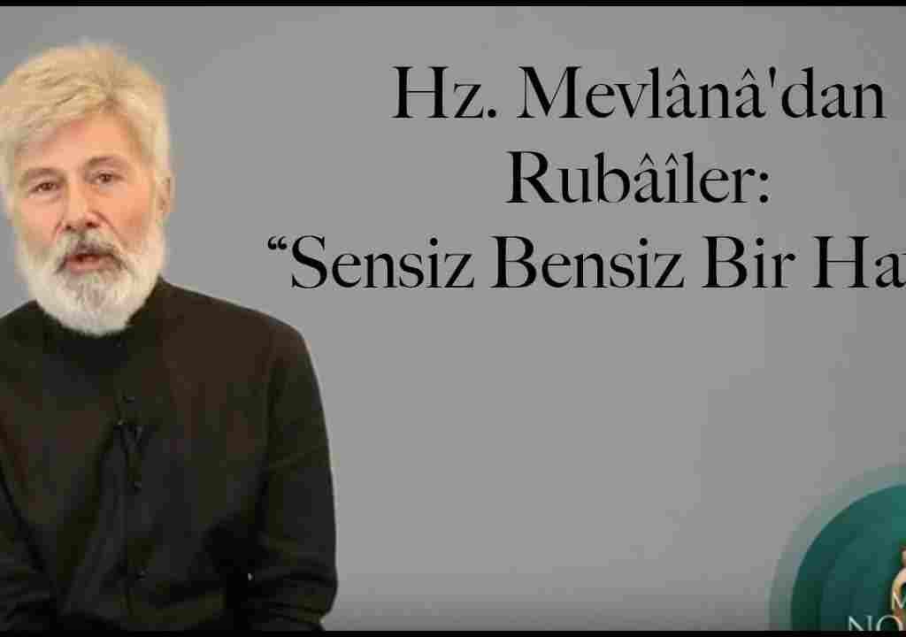 Hz. Mevlânâ’dan Rubâîler: “Sensiz Bensiz Bir Hayat”