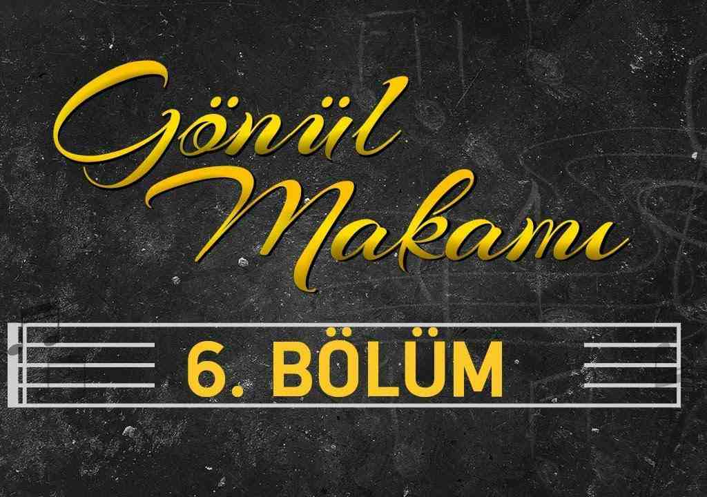Gönül Makamı 6.Bölüm