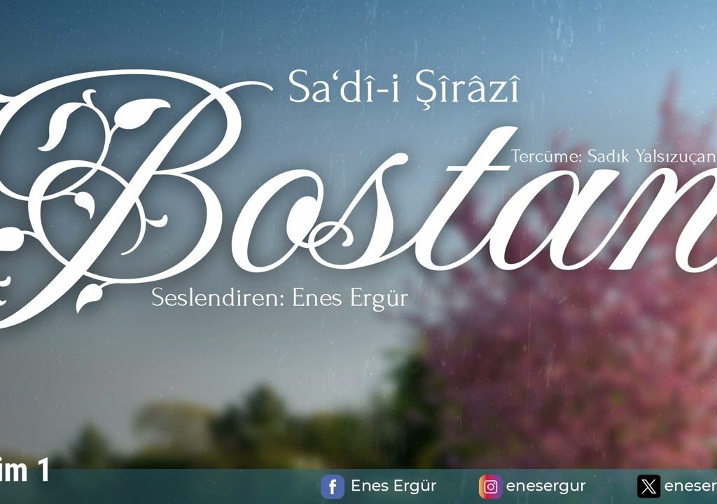 BOSTAN – Sadî-i Şîrâzî – Okuyan: Enes Ergür