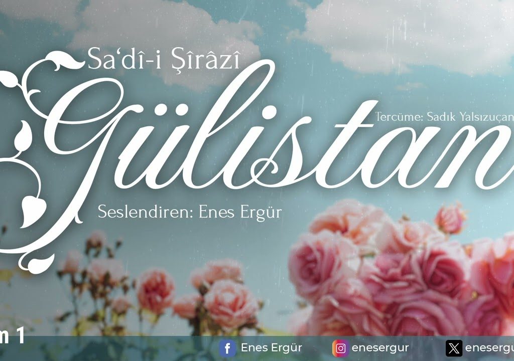 GÜLİSTAN – Sadî-i Şîrâzî – Okuyan: Enes Ergür