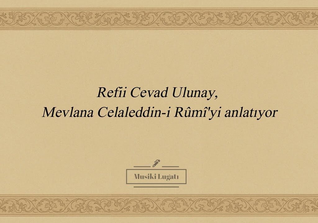 Refii Cevad Ulunay, Mevlana Celaleddin-i Rûmî’yi anlatıyor